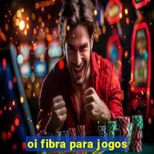 oi fibra para jogos