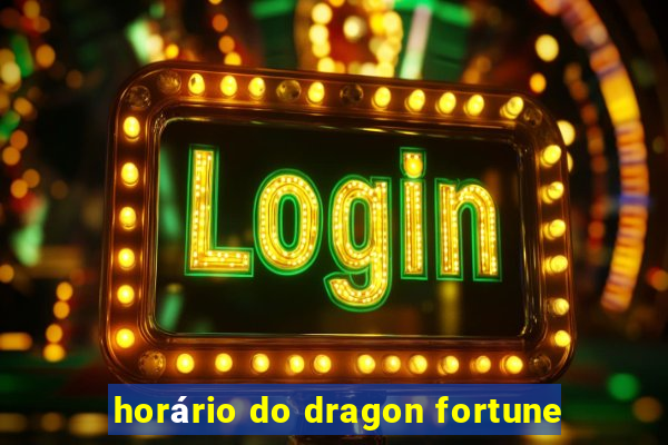 horário do dragon fortune