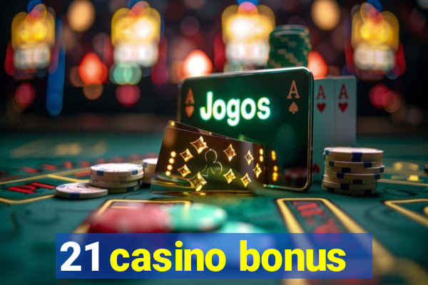 21 casino bonus