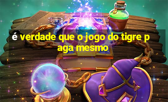 é verdade que o jogo do tigre paga mesmo