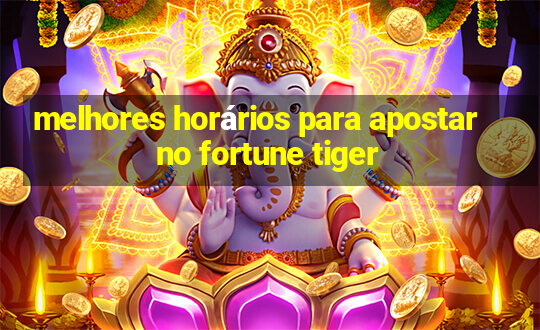 melhores horários para apostar no fortune tiger