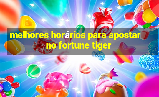 melhores horários para apostar no fortune tiger