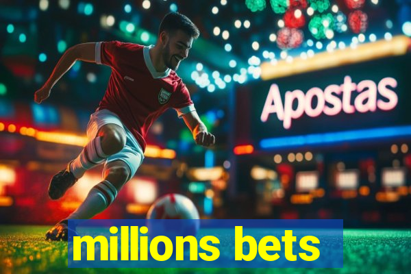 millions bets