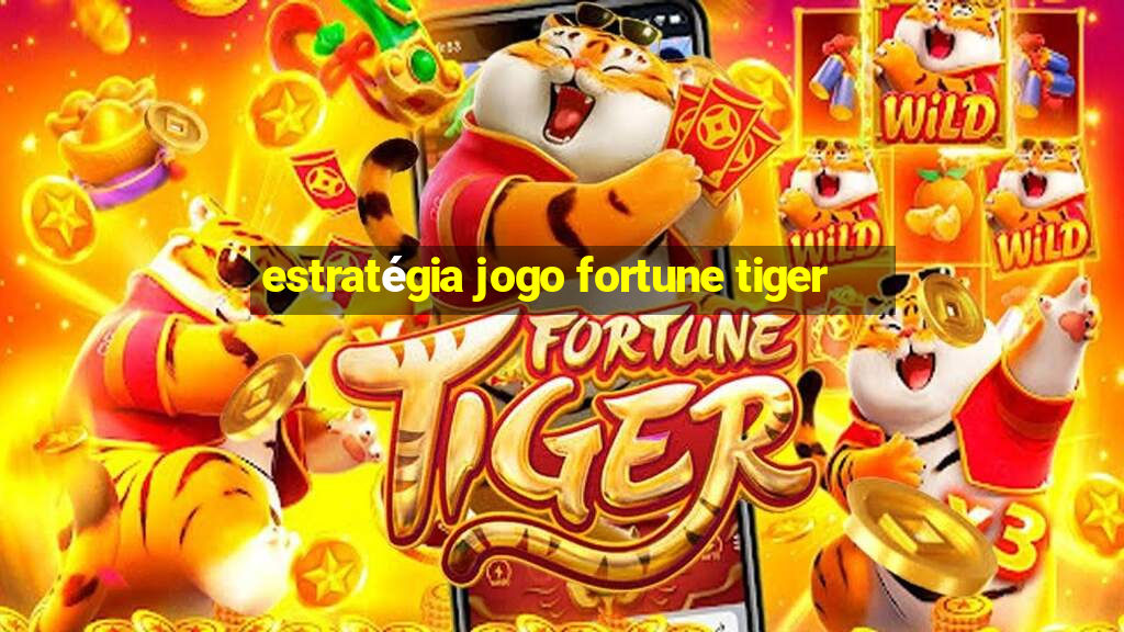 estratégia jogo fortune tiger