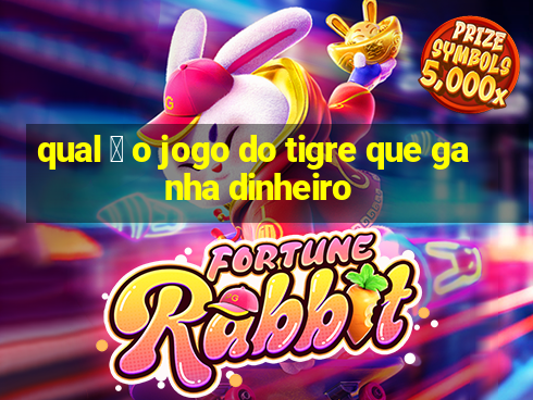 qual 茅 o jogo do tigre que ganha dinheiro