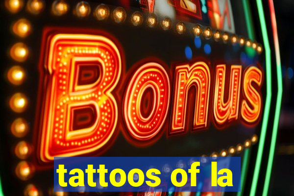 tattoos of la