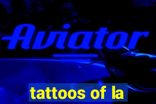 tattoos of la