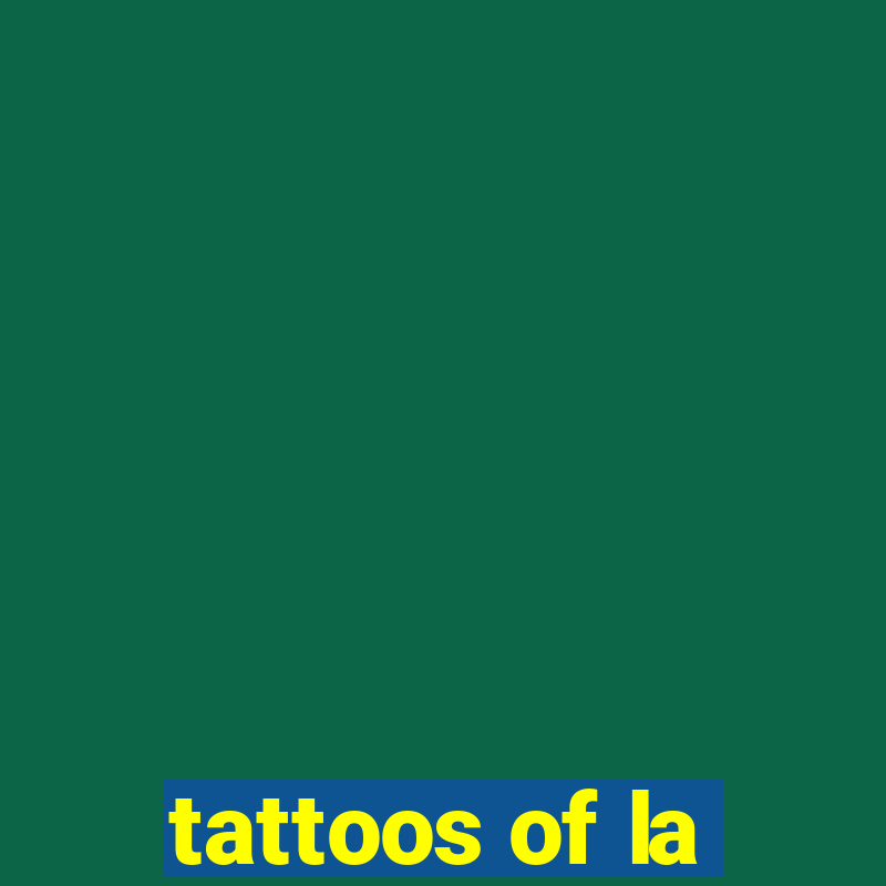 tattoos of la