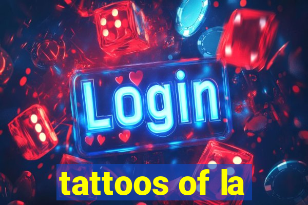 tattoos of la