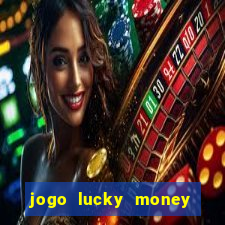 jogo lucky money ganhar dinheiro de verdade