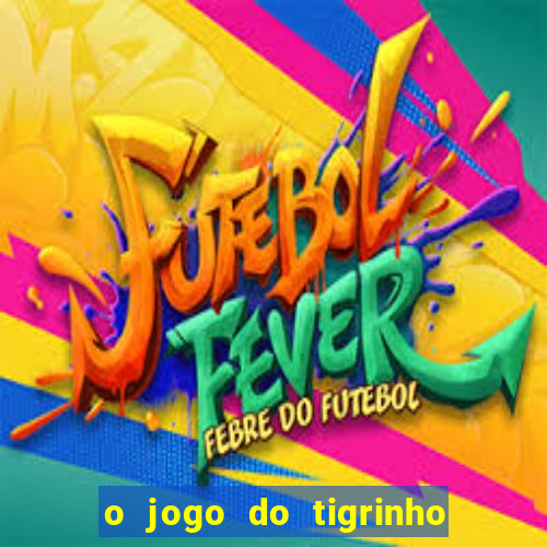 o jogo do tigrinho da dinheiro mesmo