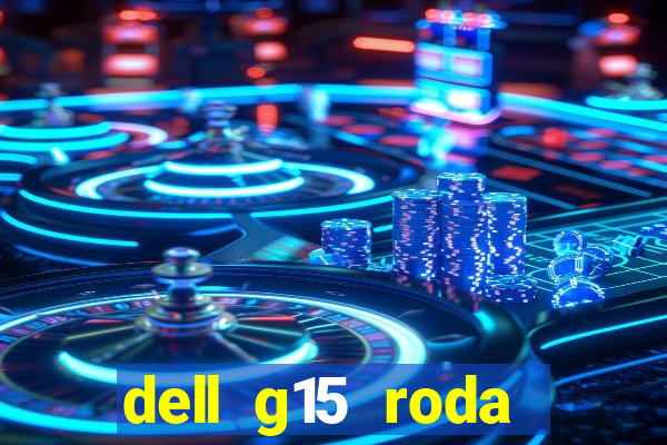 dell g15 roda quais jogos