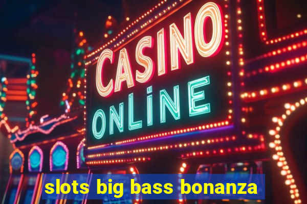 slots big bass bonanza