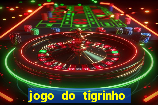 jogo do tigrinho que da dinheiro no cadastro