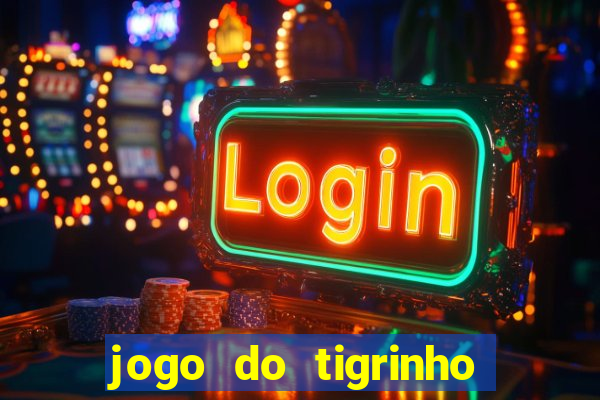 jogo do tigrinho que da dinheiro no cadastro