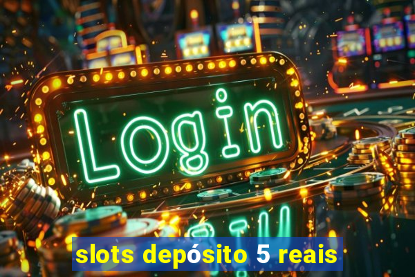 slots depósito 5 reais