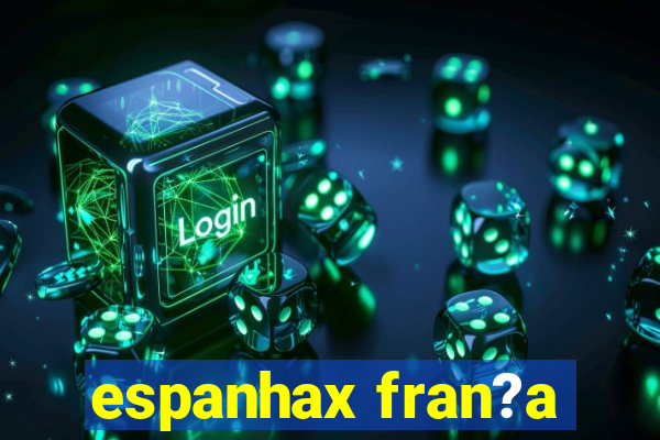 espanhax fran?a