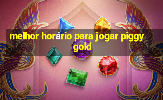 melhor horário para jogar piggy gold