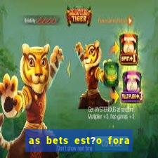 as bets est?o fora do ar