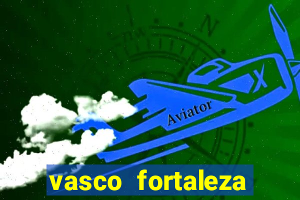 vasco fortaleza onde assistir