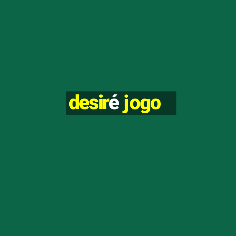 desiré jogo