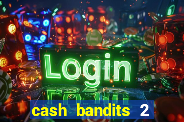 cash bandits 2 slot machine