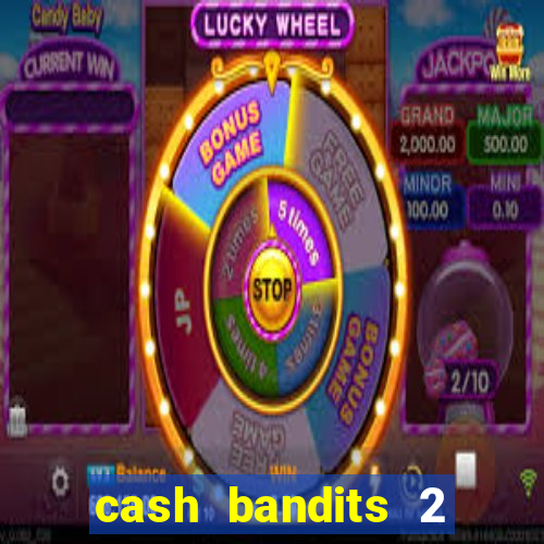 cash bandits 2 slot machine