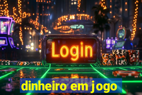 dinheiro em jogo