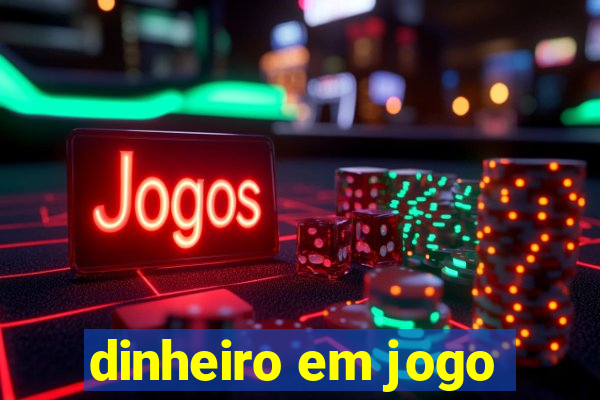 dinheiro em jogo