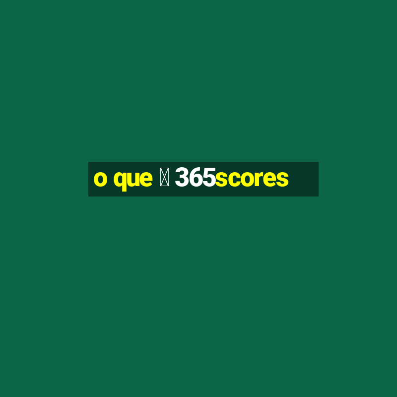 o que 茅 365scores