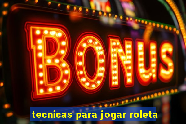 tecnicas para jogar roleta