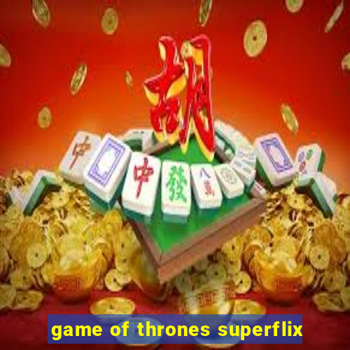 game of thrones superflix