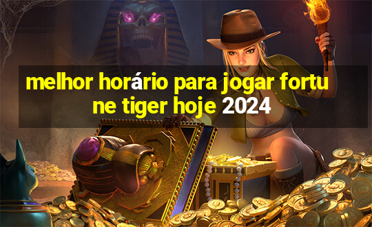 melhor horário para jogar fortune tiger hoje 2024