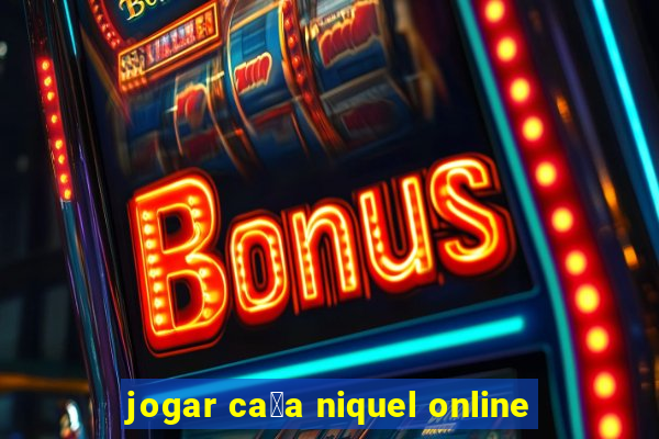 jogar ca莽a niquel online