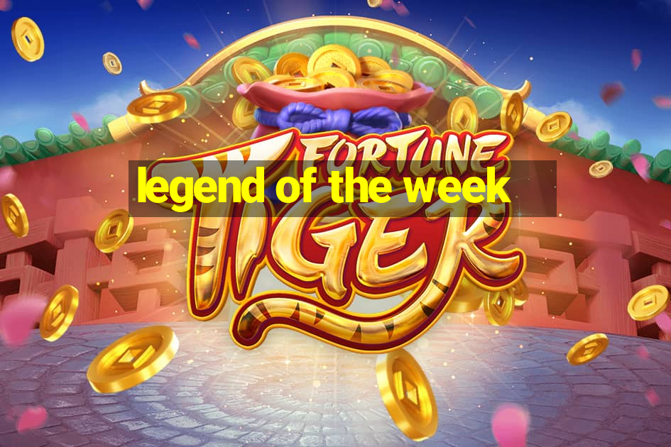 legend of the week