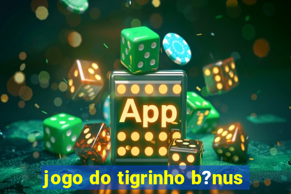 jogo do tigrinho b?nus