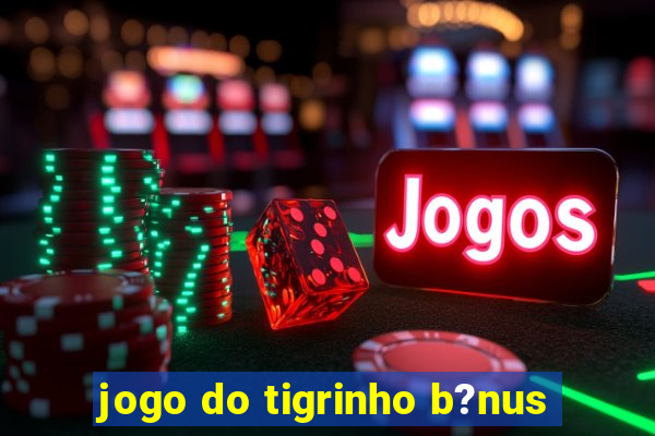 jogo do tigrinho b?nus