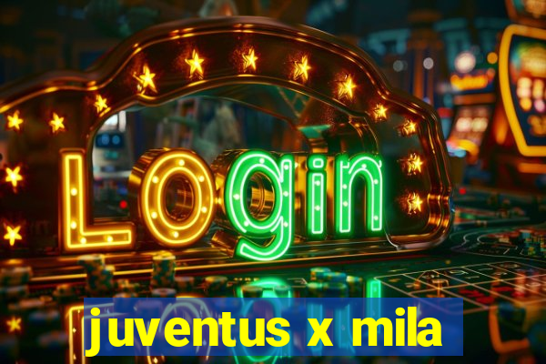 juventus x mila