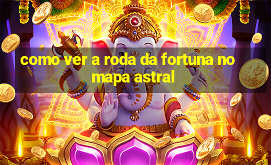 como ver a roda da fortuna no mapa astral