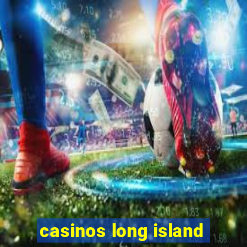 casinos long island