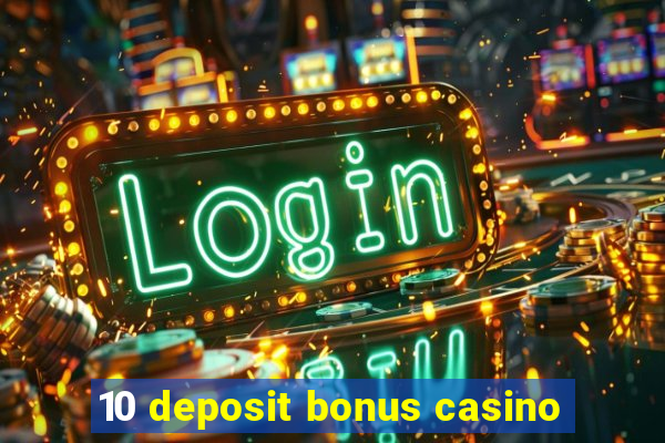 10 deposit bonus casino