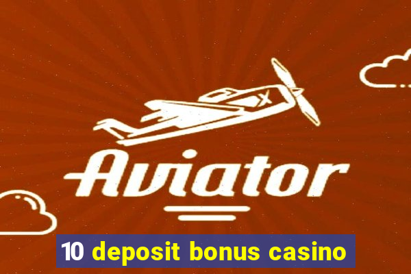 10 deposit bonus casino