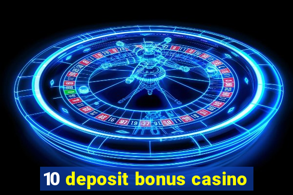 10 deposit bonus casino