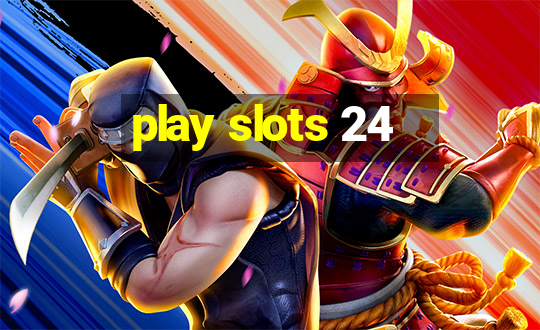 play slots 24