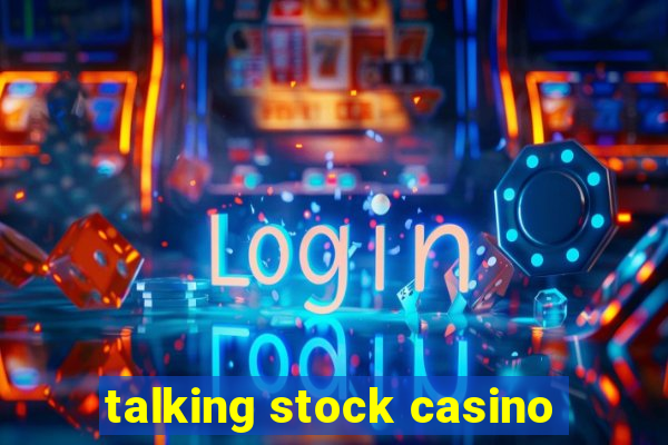 talking stock casino