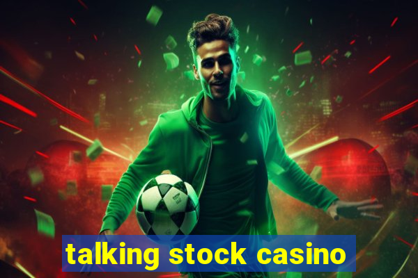 talking stock casino