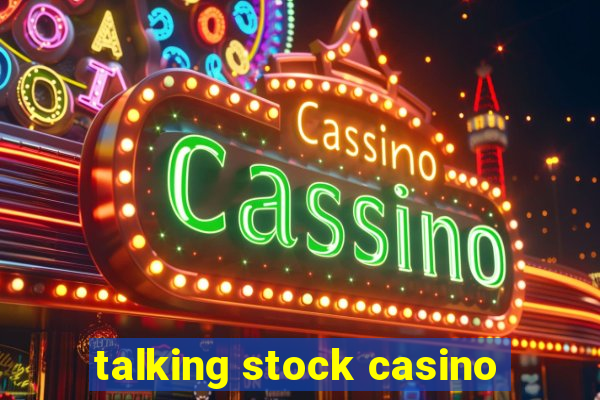 talking stock casino