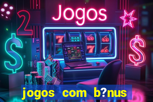 jogos com b?nus grátis sem depósito