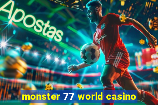 monster 77 world casino