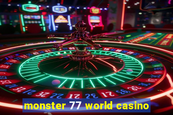 monster 77 world casino